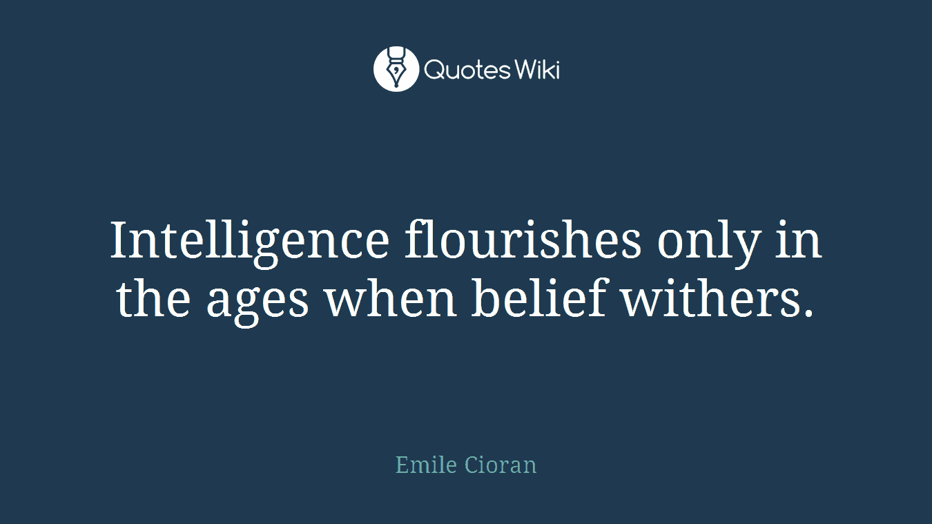 Intelligence flourishes only in the ages when belief withers.