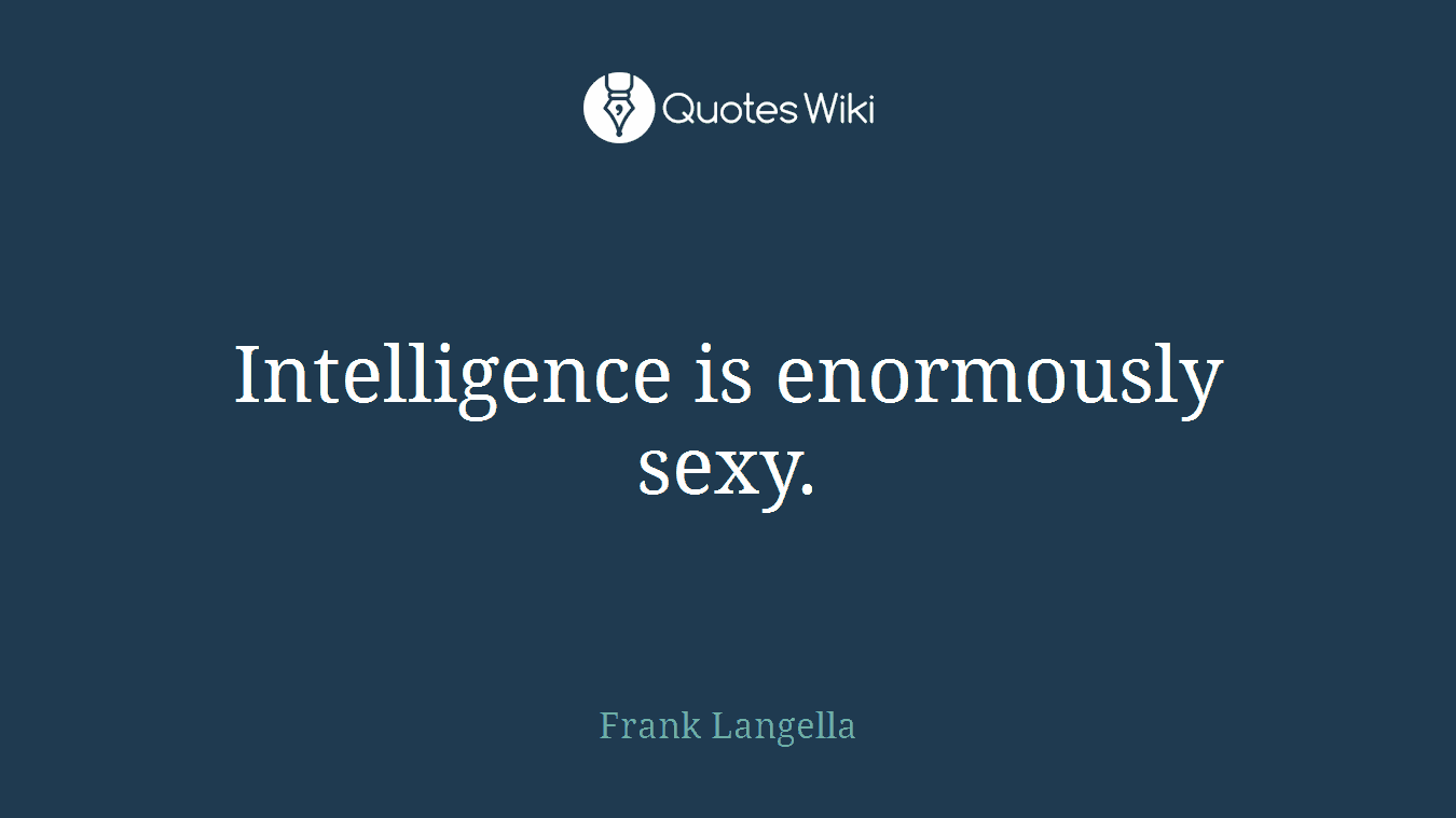Intelligence is enormously sexy.