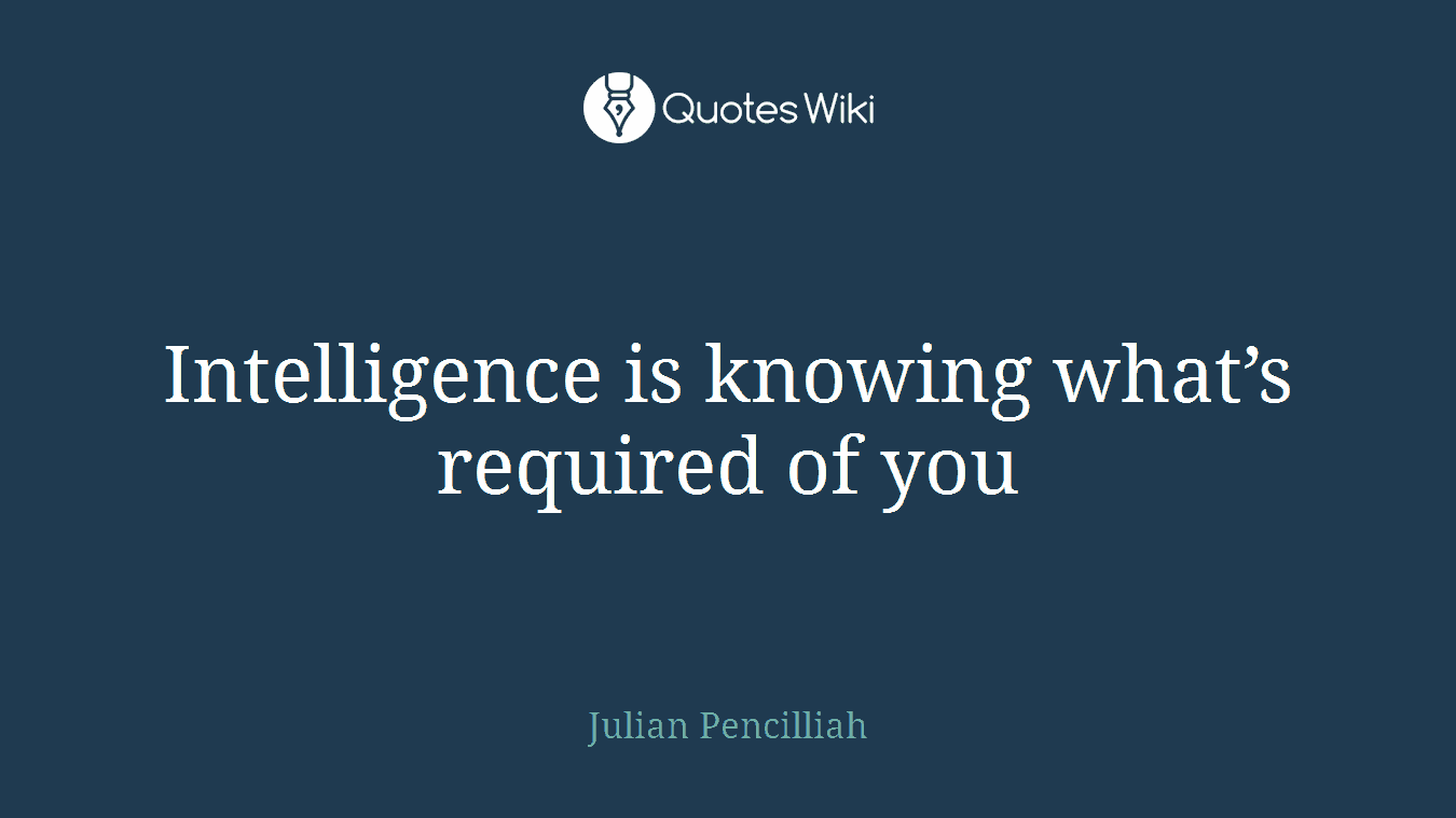 Intelligence is knowing what’s required of you