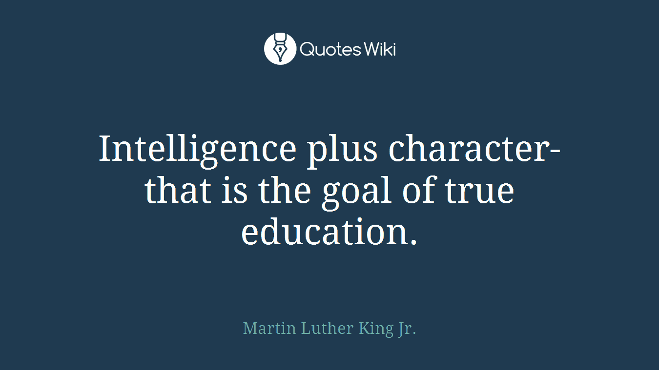 Intelligence plus character-that is the goal of true education.