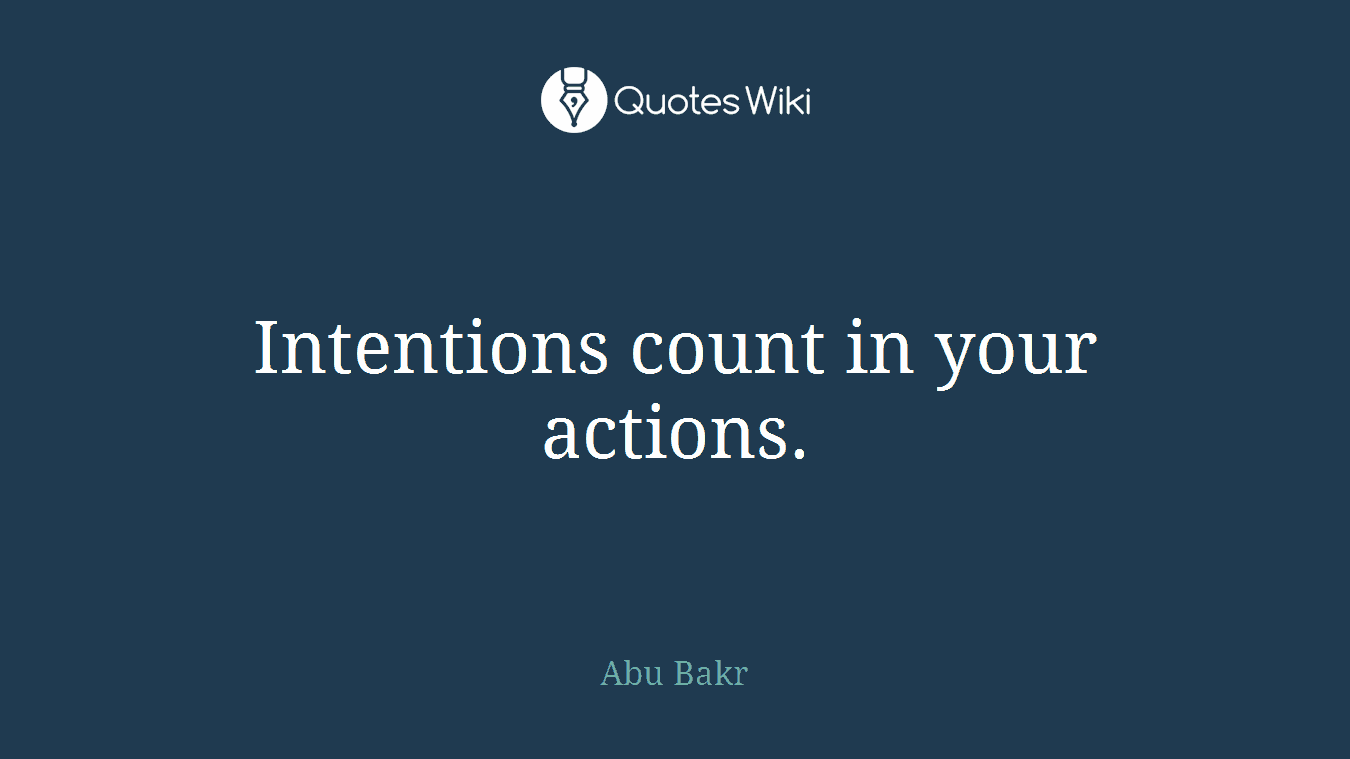 Intentions count in your actions.