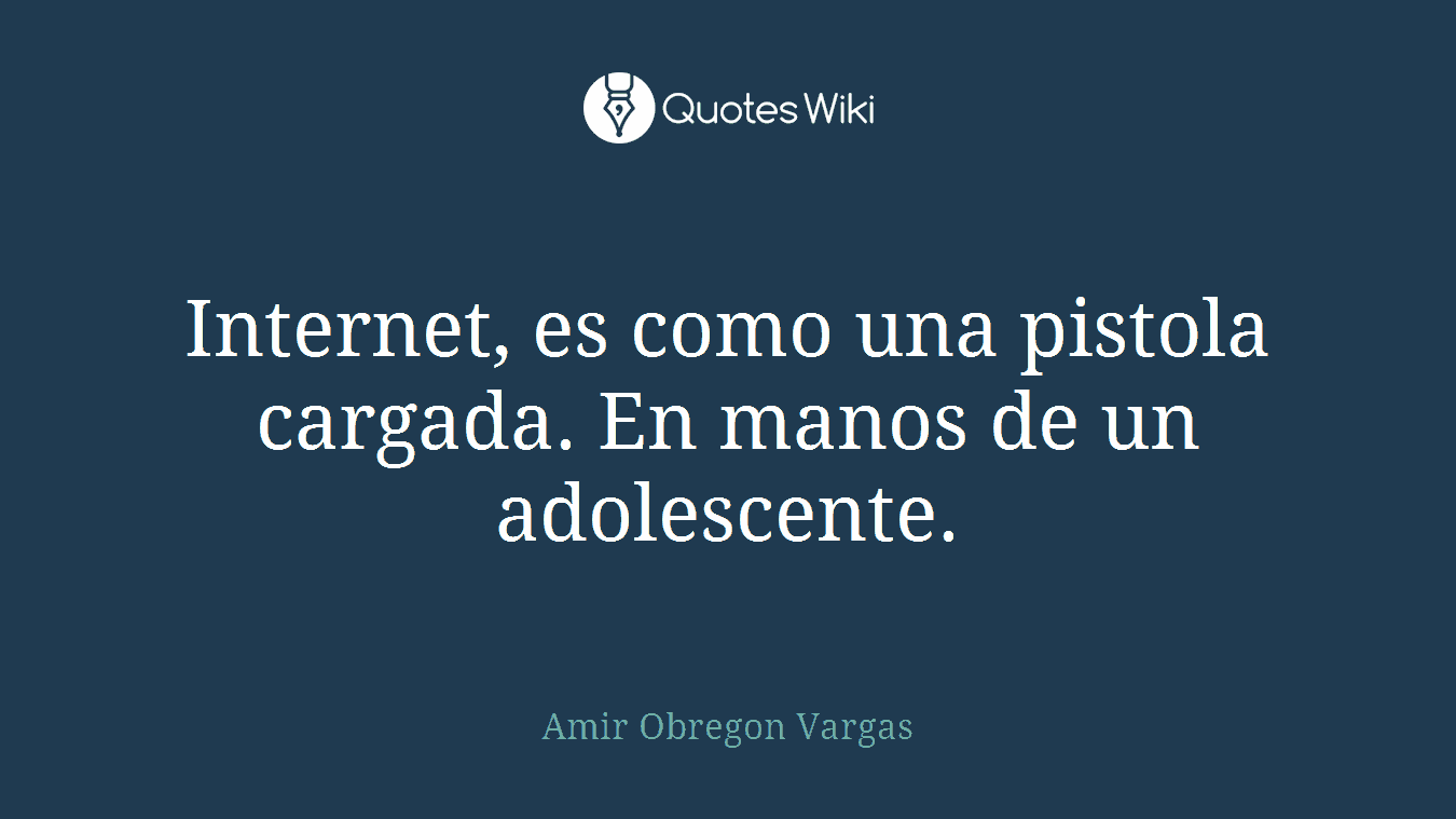 Internet, es como una pistola cargada. En manos de un adolescente.