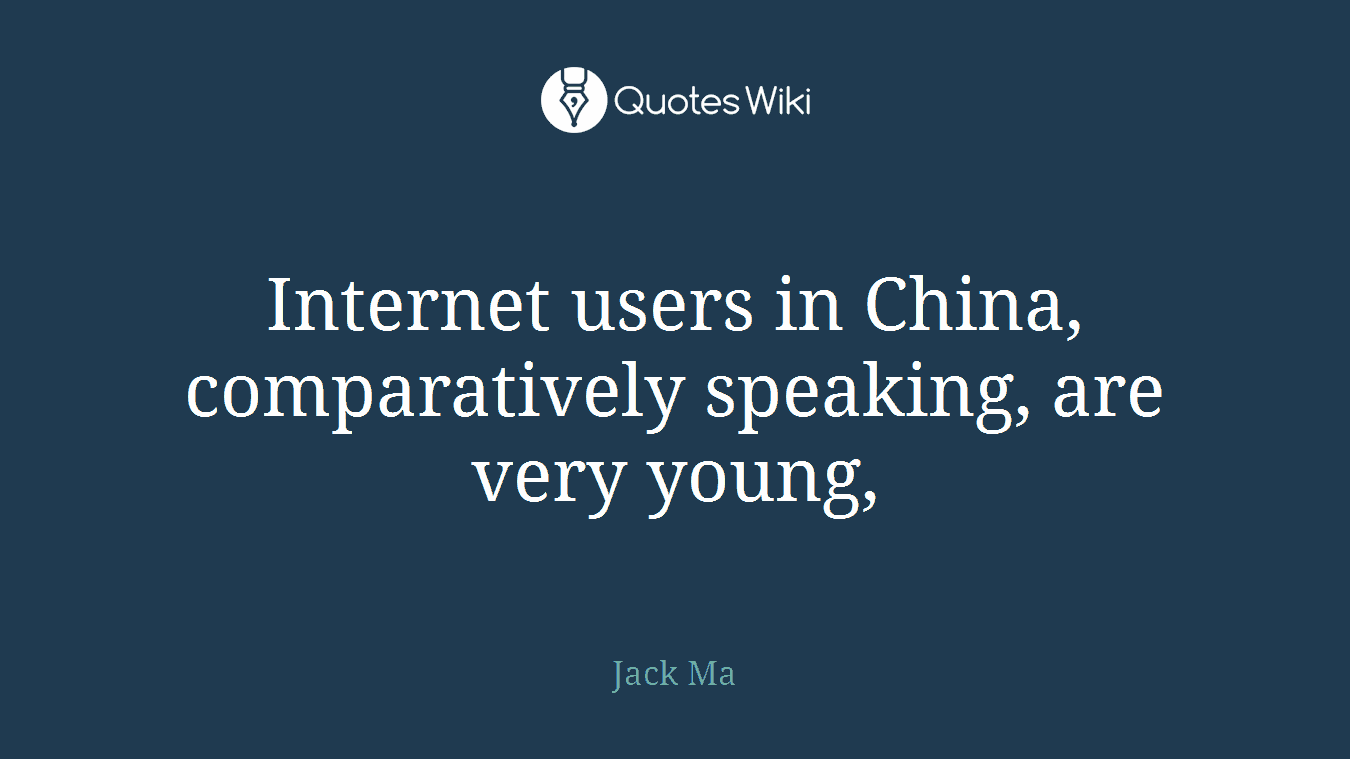 Internet users in China, comparatively speaking, are very young,