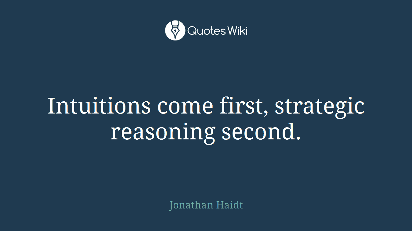 Intuitions come first, strategic reasoning second.