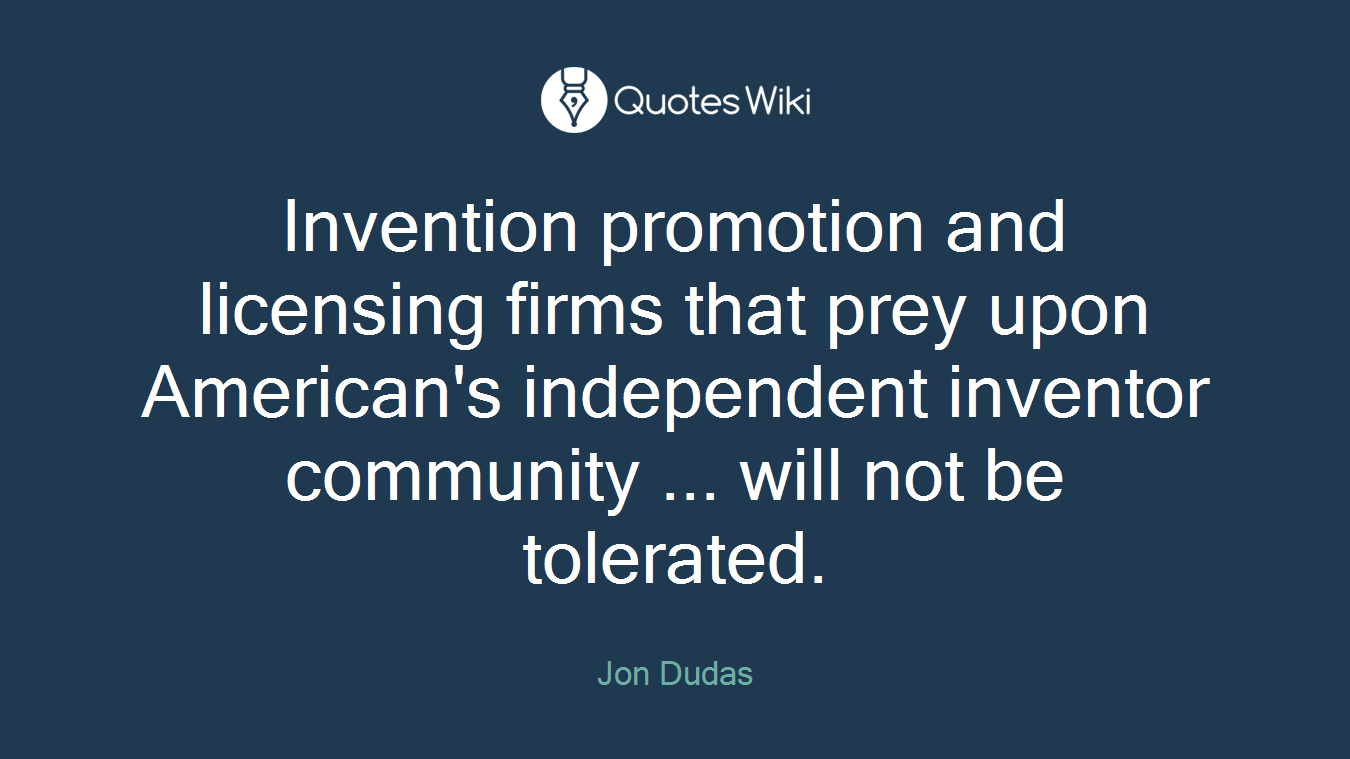 Invention promotion and licensing firms that prey upon American's independent inventor community ... will not be tolerated.