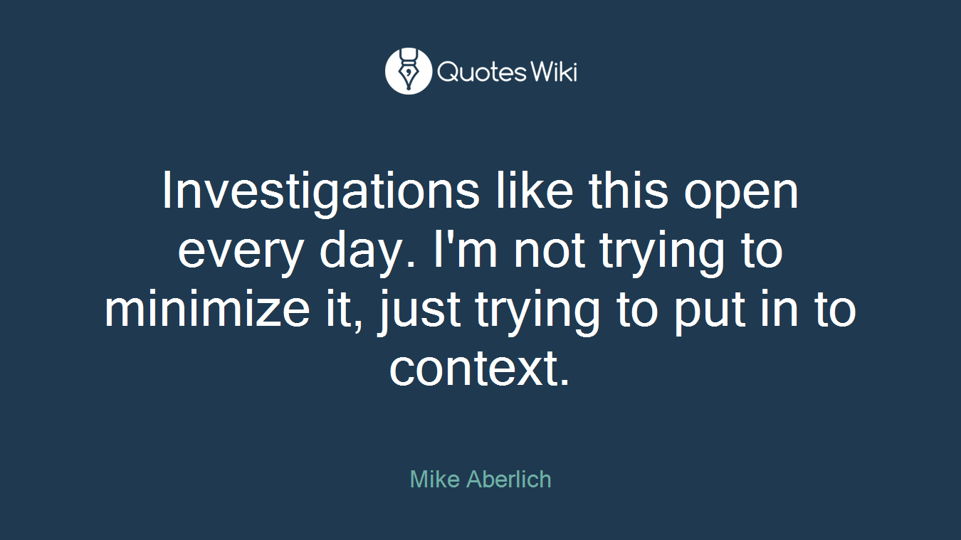 Investigations like this open every day. I'm not trying to minimize it, just trying to put in to context.