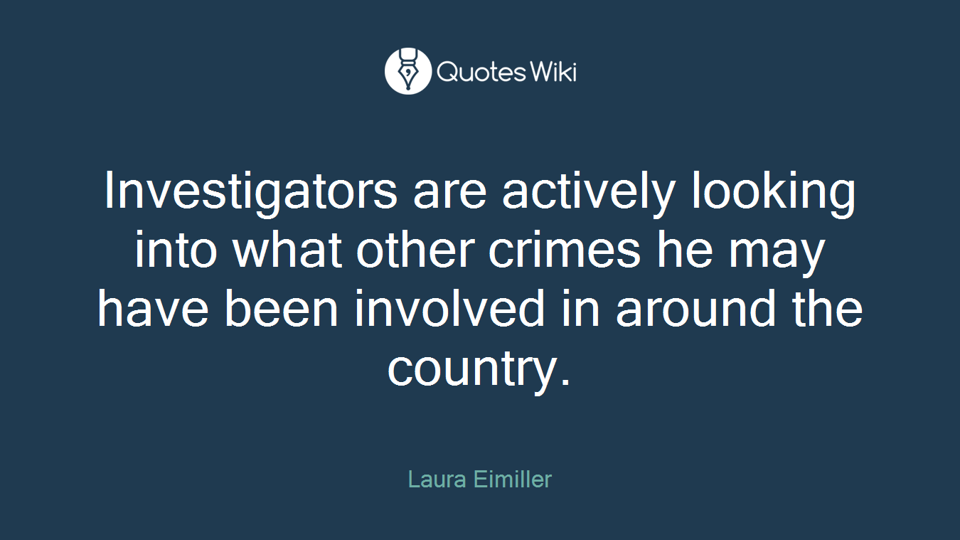 Investigators are actively looking into what other crimes he may have been involved in around the country.