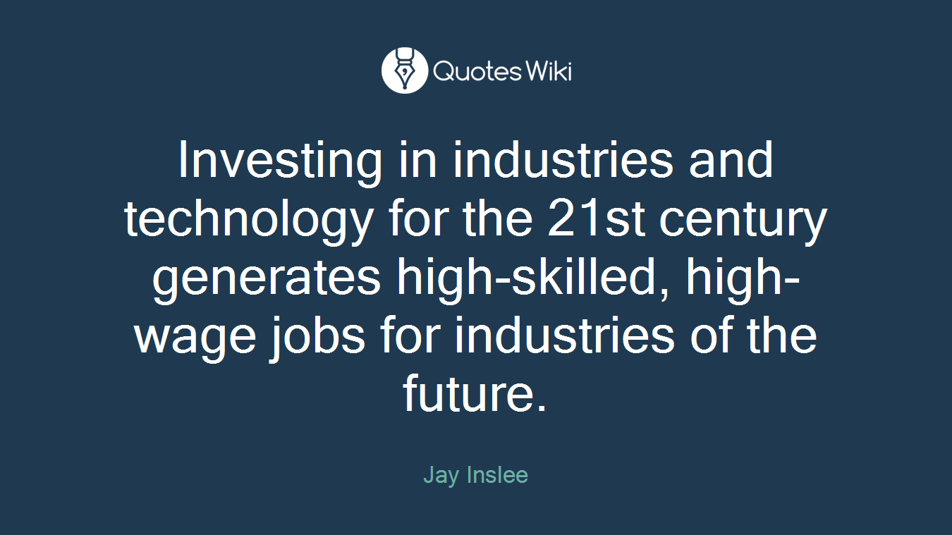 Investing in industries and technology for the 21st century generates high-skilled, high-wage jobs for industries of the future.