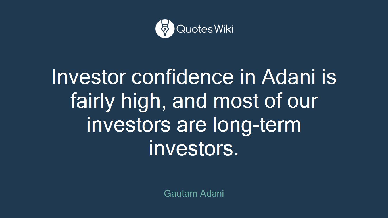 Investor confidence in Adani is fairly high, and most of our investors are long-term investors.