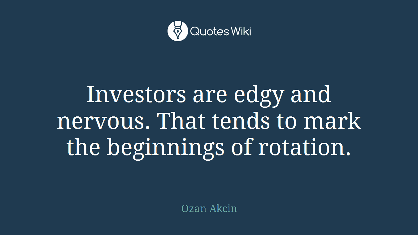 Investors are edgy and nervous. That tends to mark the beginnings of rotation.
