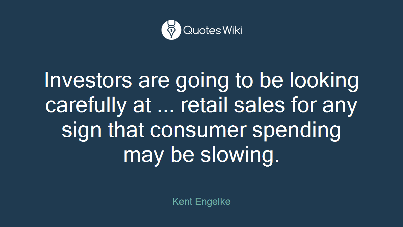 Investors are going to be looking carefully at ... retail sales for any sign that consumer spending may be slowing.