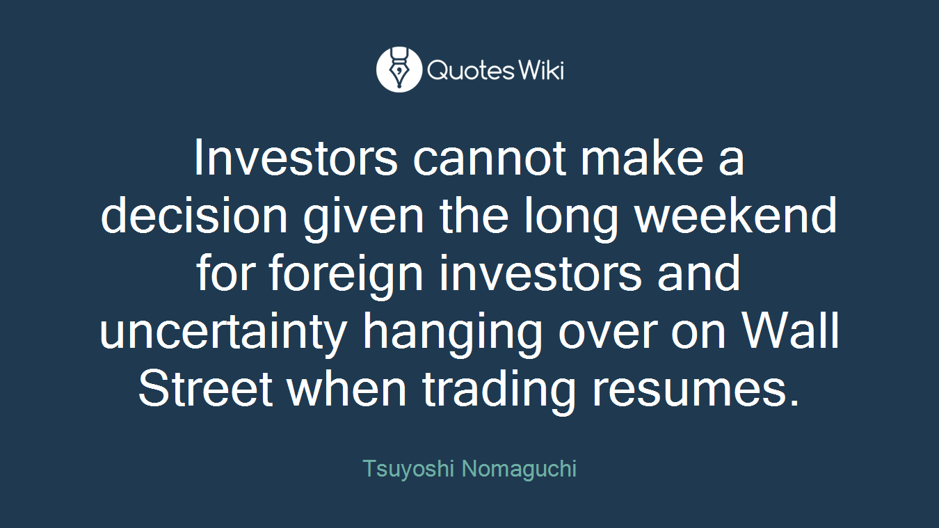 Investors cannot make a decision given the long weekend for foreign investors and uncertainty hanging over on Wall Street when trading resumes.