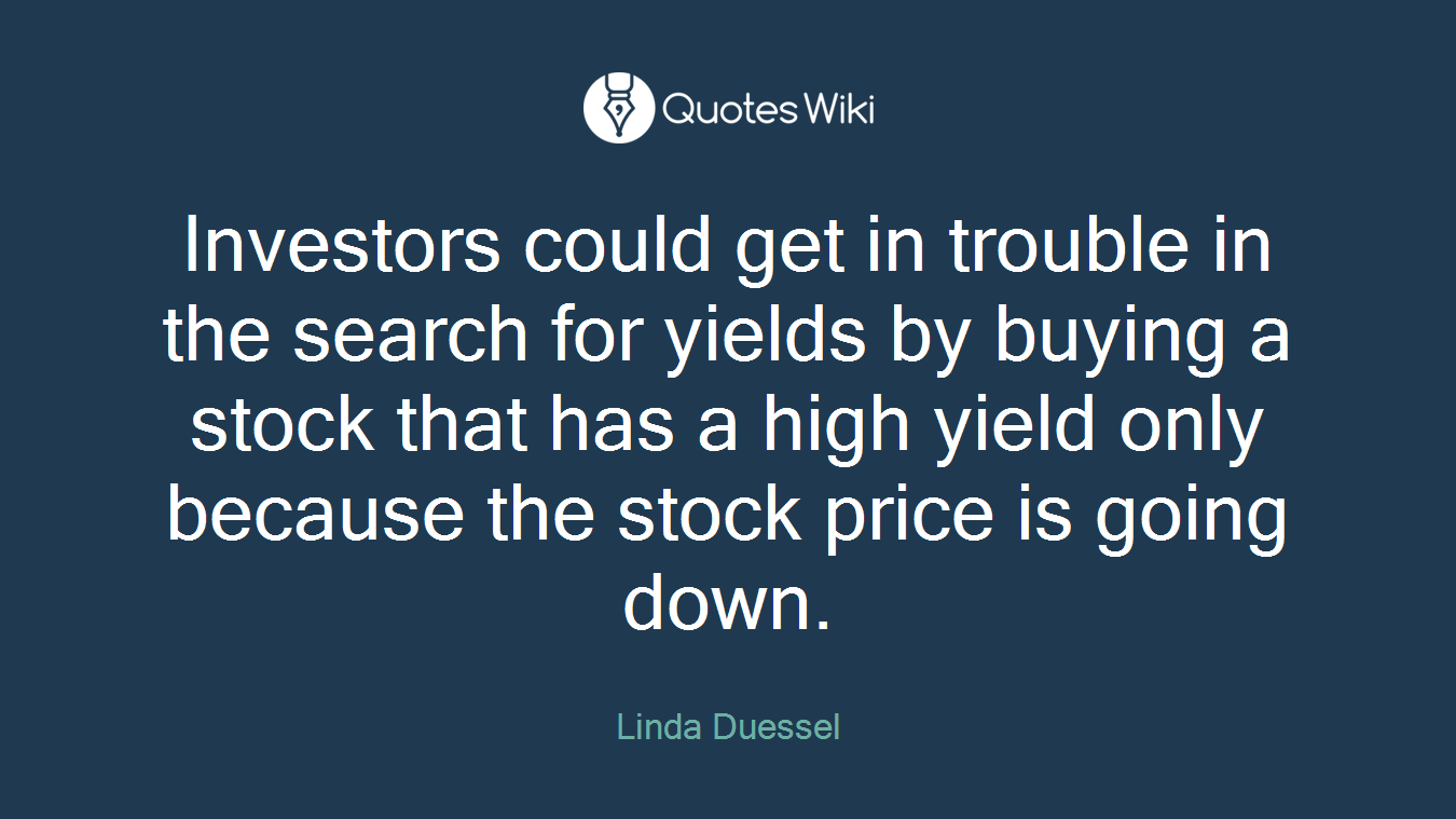 Investors could get in trouble in the search for yields by buying a stock that has a high yield only because the stock price is going down.