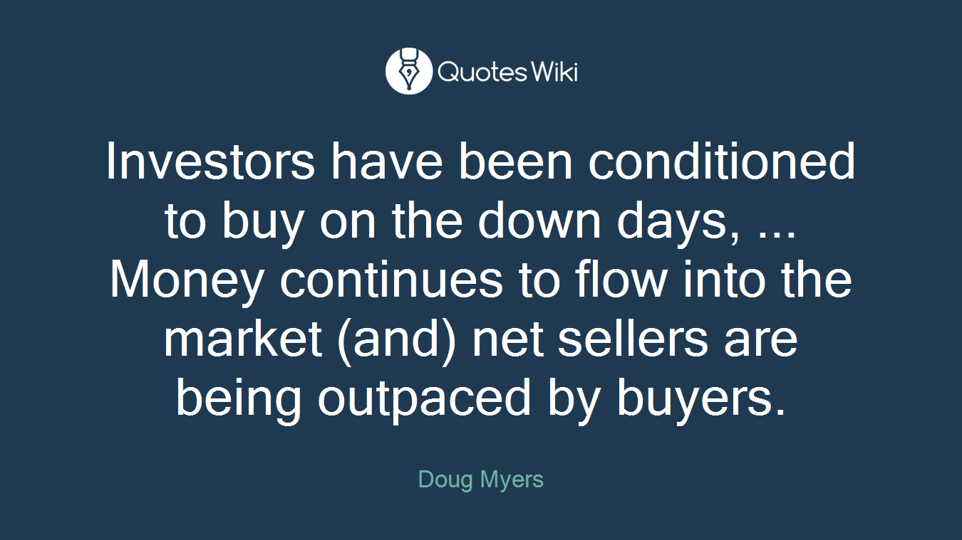 Investors have been conditioned to buy on the down days, ... Money continues to flow into the market (and) net sellers are being outpaced by buyers.