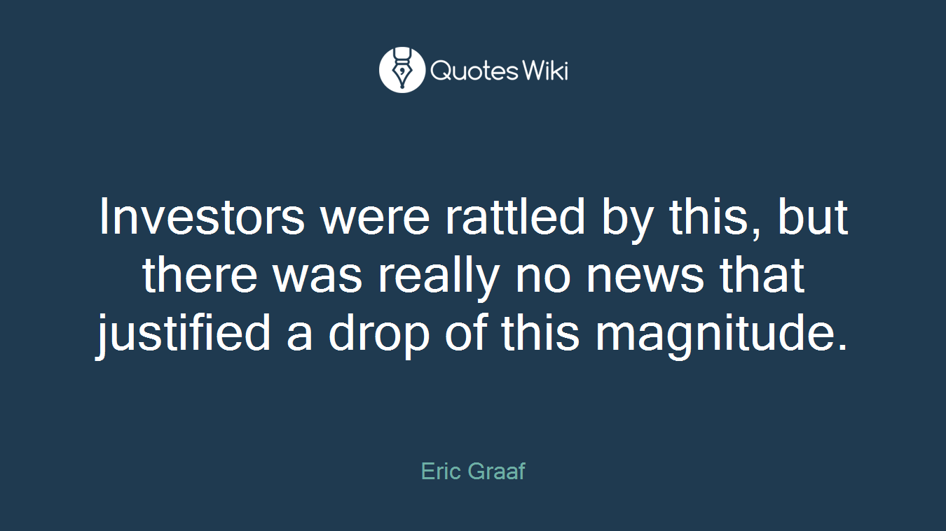 Investors were rattled by this, but there was really no news that justified a drop of this magnitude.