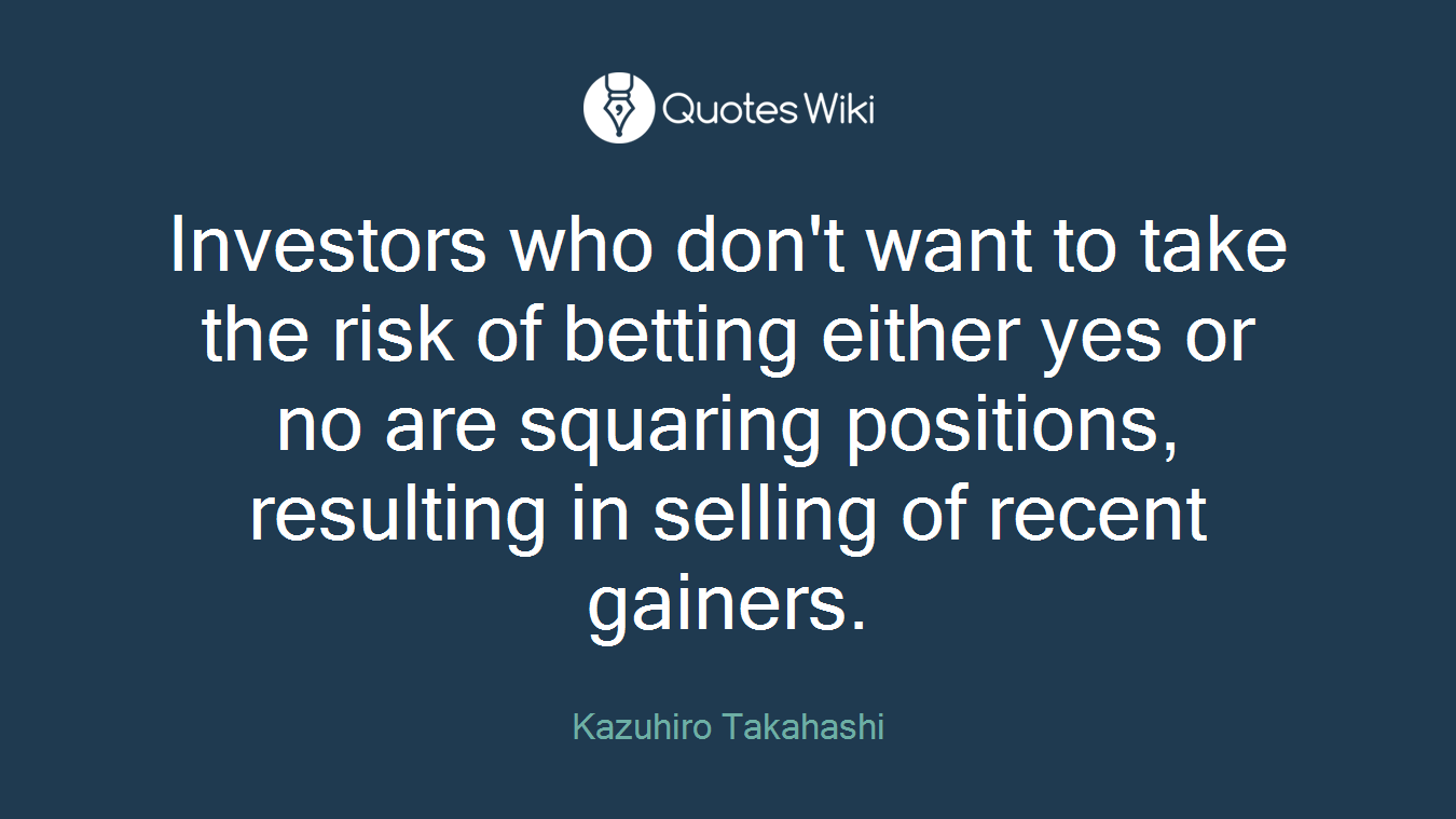 Investors who don't want to take the risk of betting either yes or no are squaring positions, resulting in selling of recent gainers.
