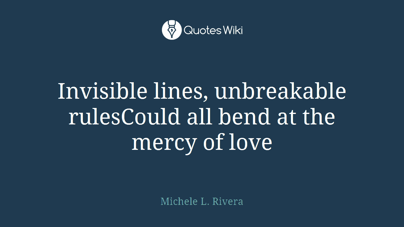 Invisible lines, unbreakable rulesCould all bend at the mercy of love