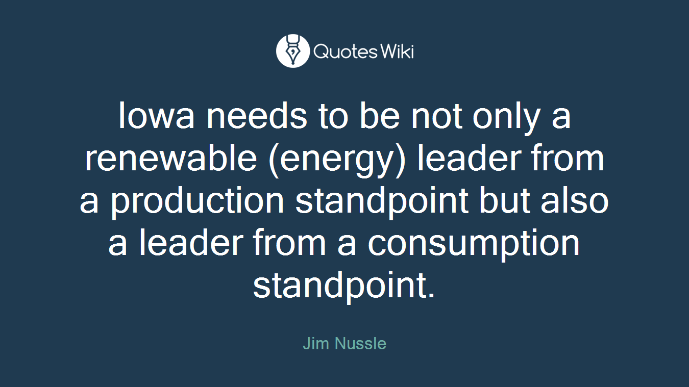 Iowa needs to be not only a renewable (energy) leader from a production standpoint but also a leader from a consumption standpoint.