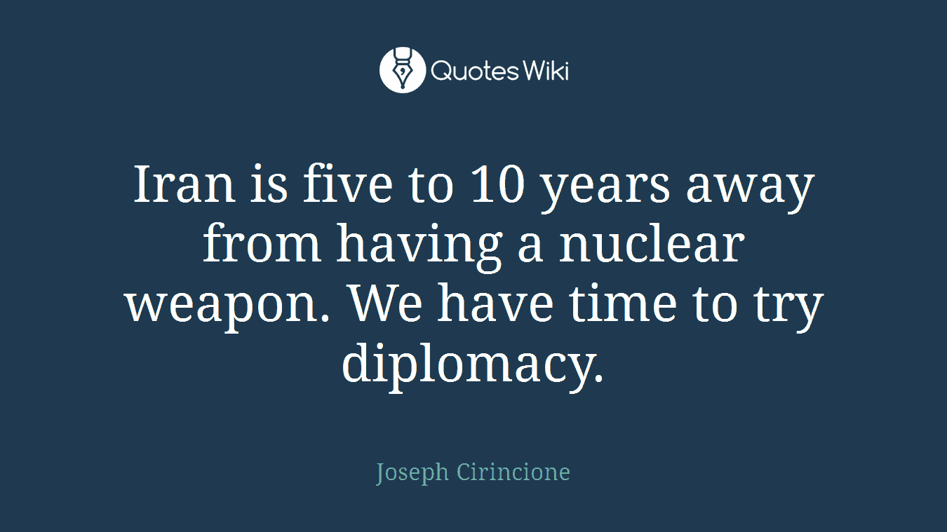 Iran is five to 10 years away from having a nuclear weapon. We have time to try diplomacy.