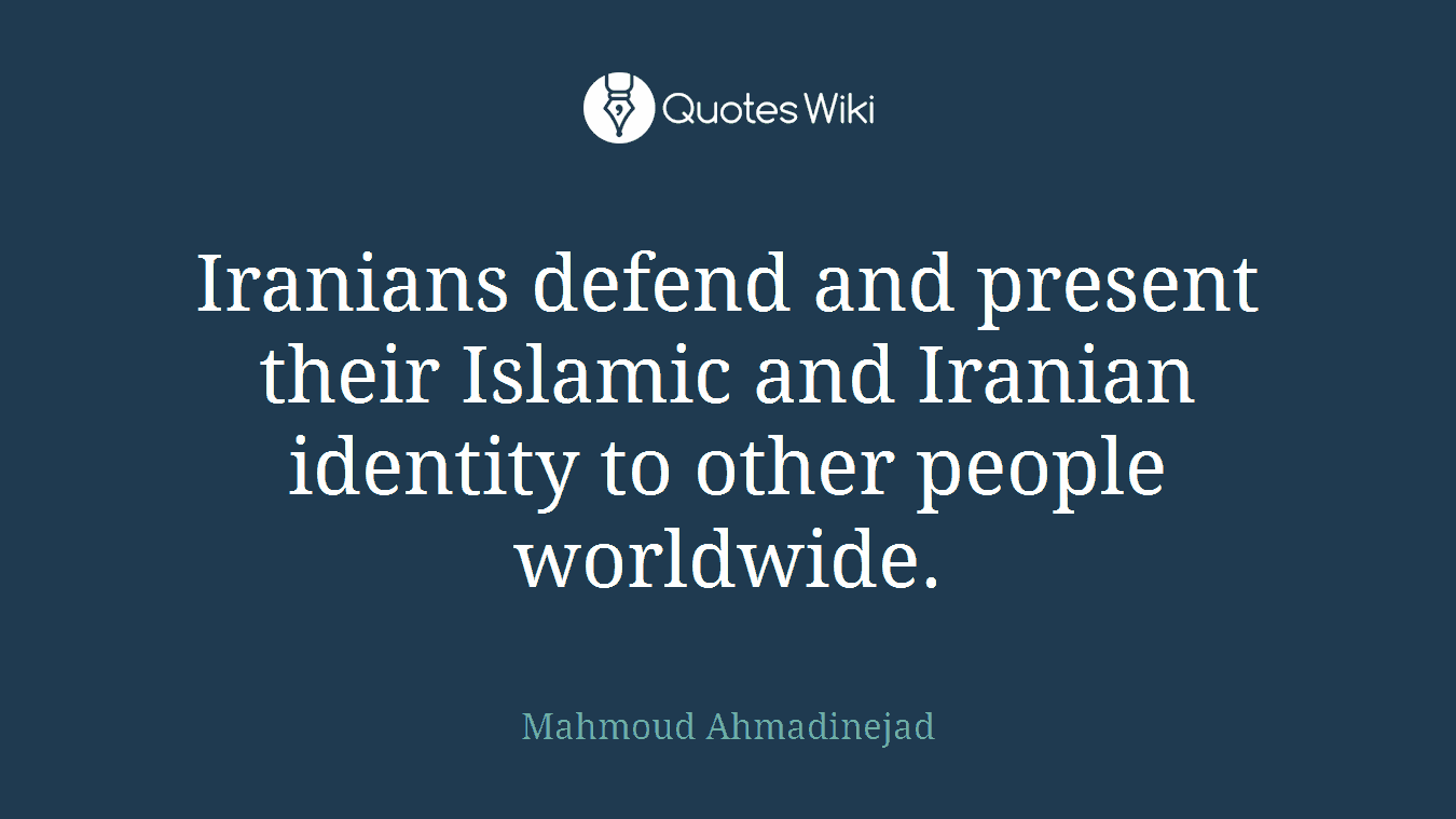 Iranians defend and present their Islamic and Iranian identity to other people worldwide.