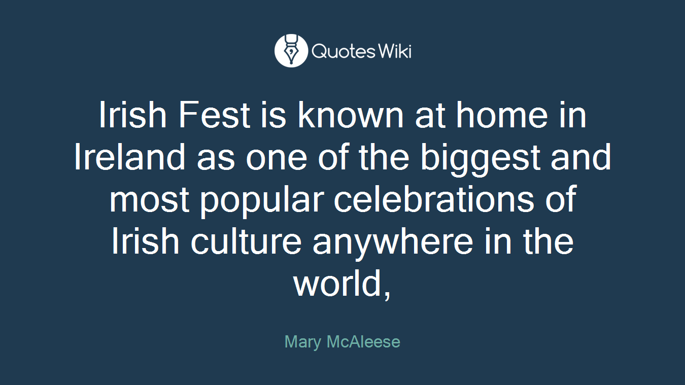 Irish Fest is known at home in Ireland as one of the biggest and most popular celebrations of Irish culture anywhere in the world,