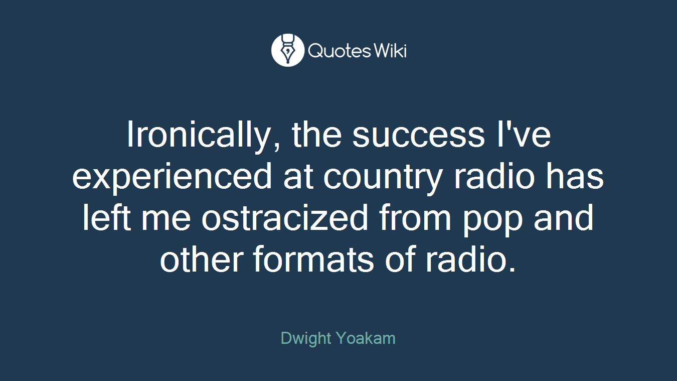 Ironically, the success I've experienced at country radio has left me ostracized from pop and other formats of radio.