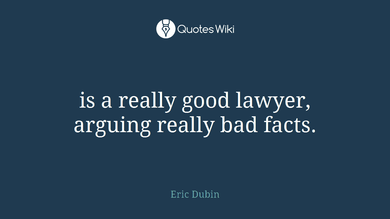 is a really good lawyer, arguing really bad facts.
