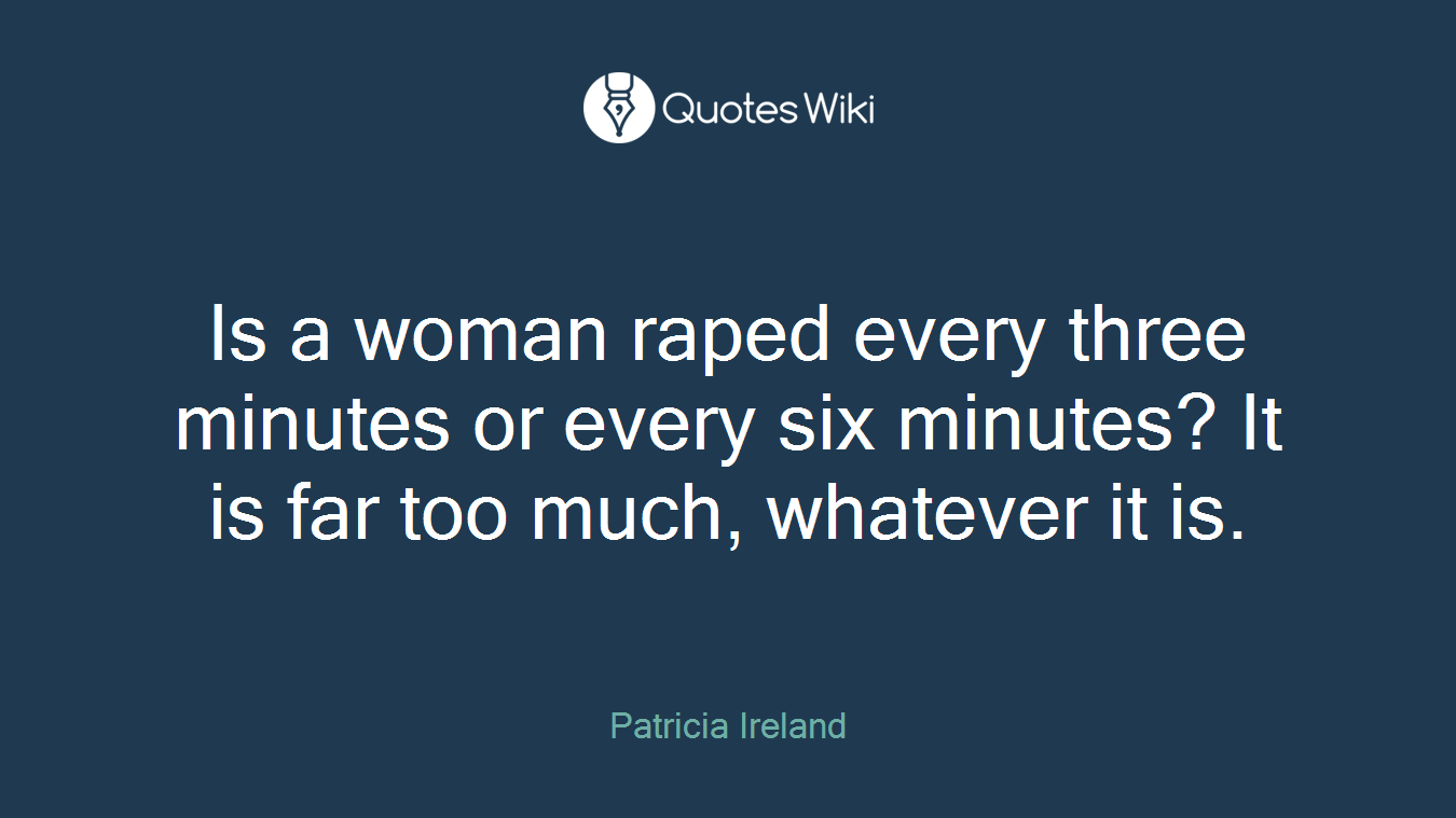 Is a woman raped every three minutes or every six minutes? It is far too much, whatever it is.