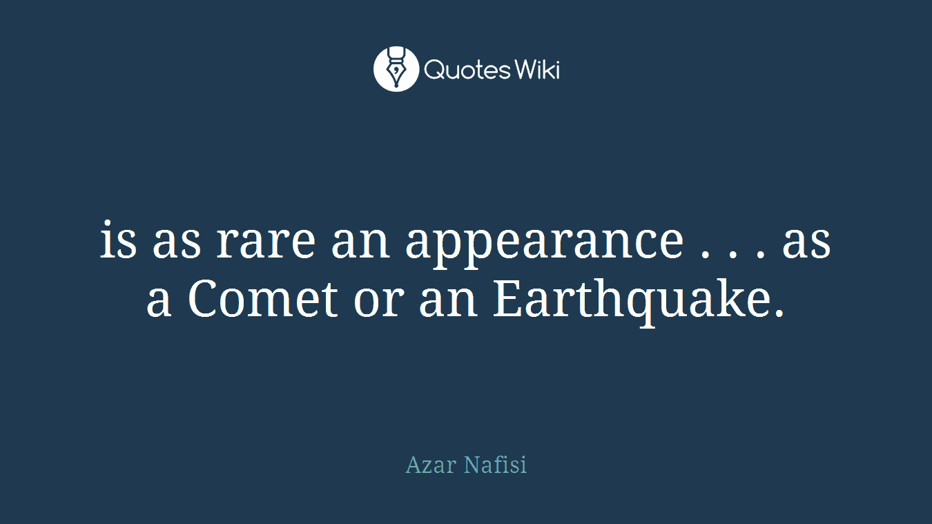 is as rare an appearance . . . as a Comet or an Earthquake.