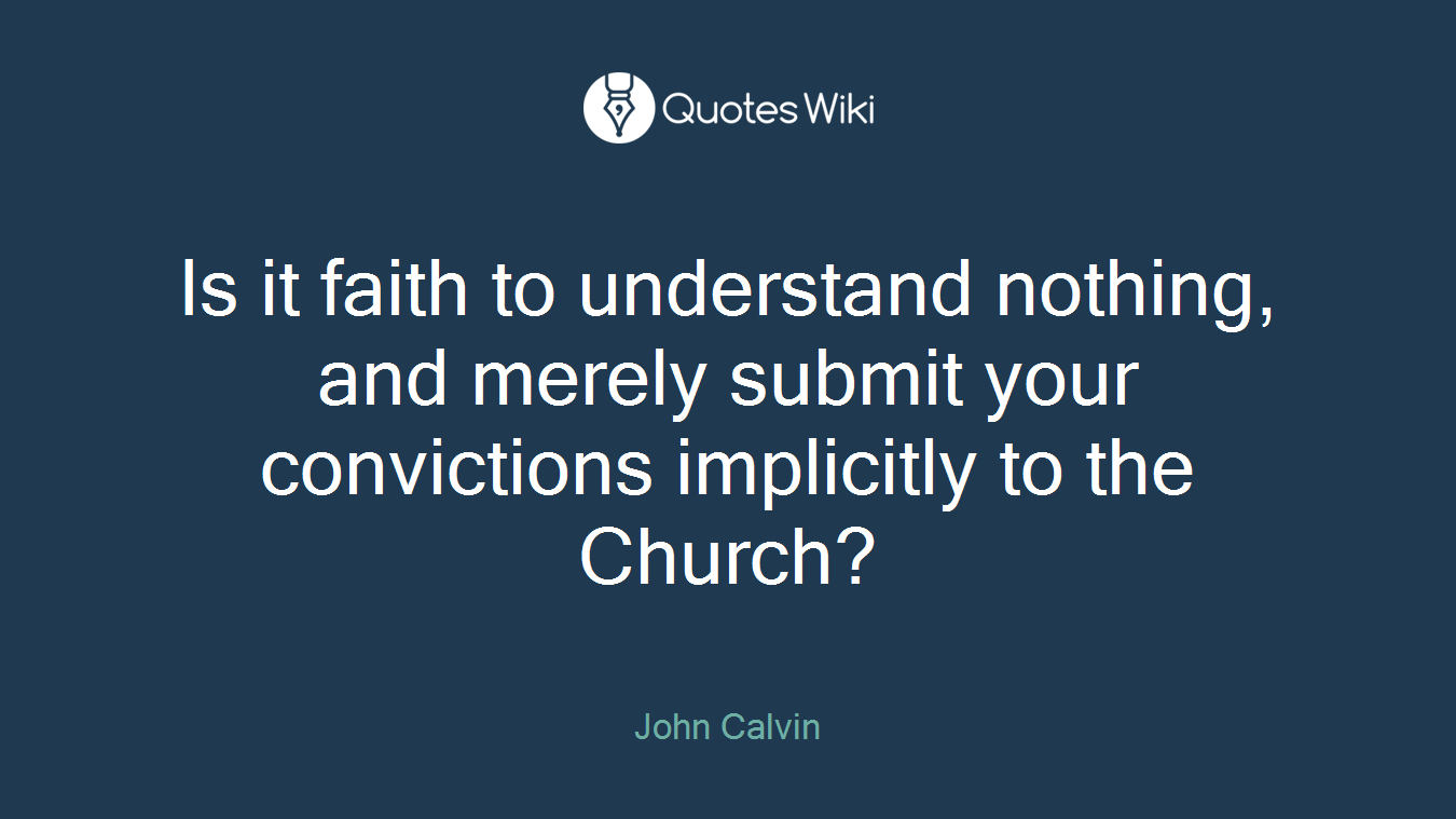 Is it faith to understand nothing, and merely submit your convictions implicitly to the Church?