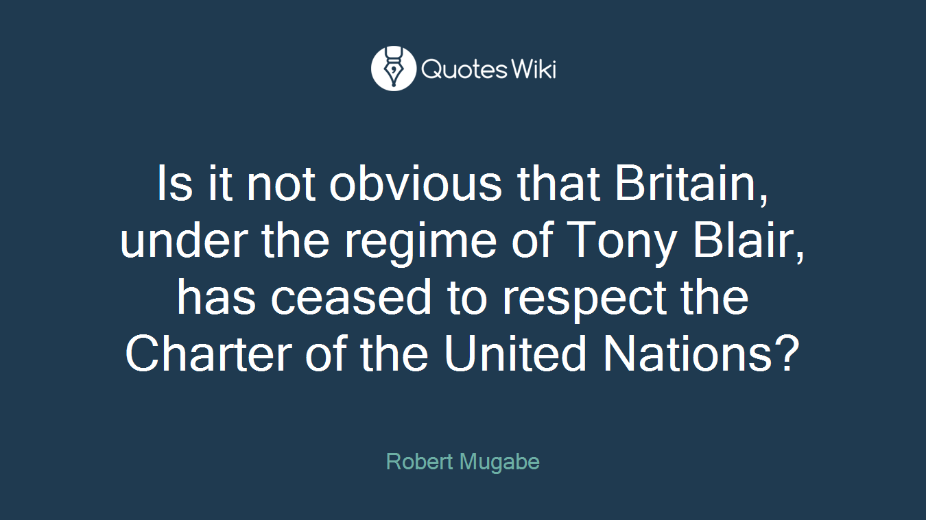 Is it not obvious that Britain, under the regime of Tony Blair, has ceased to respect the Charter of the United Nations?