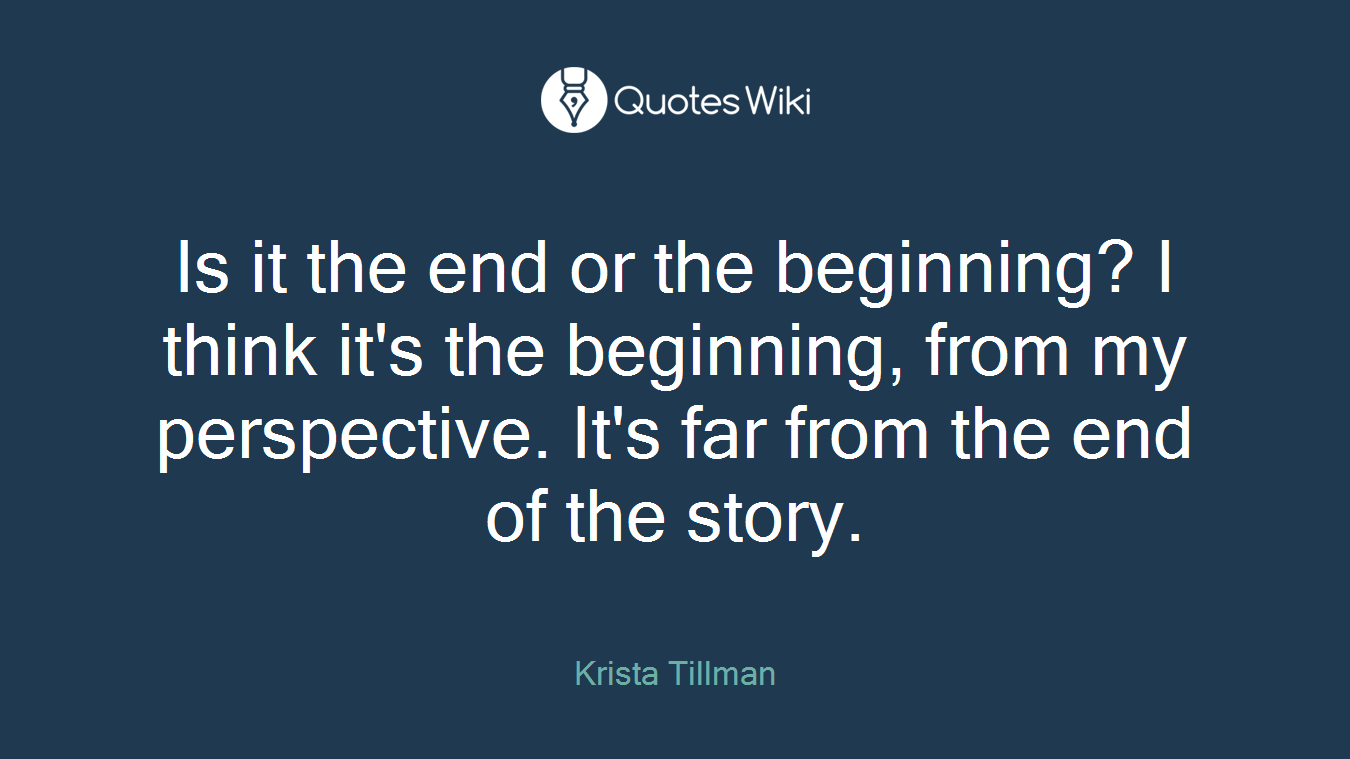 Is it the end or the beginning? I think it's the beginning, from my perspective. It's far from the end of the story.