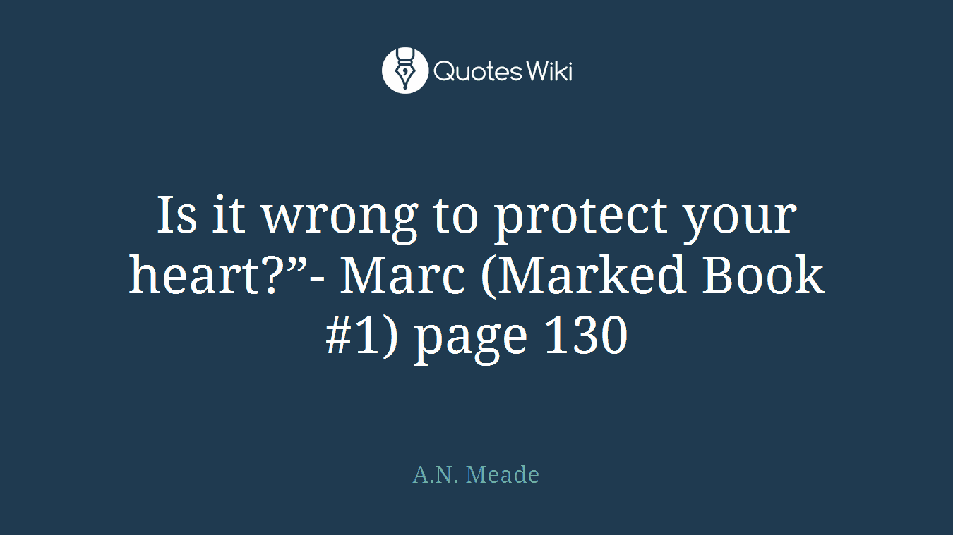 Is it wrong to protect your heart?”- Marc (Marked Book #1) page 130