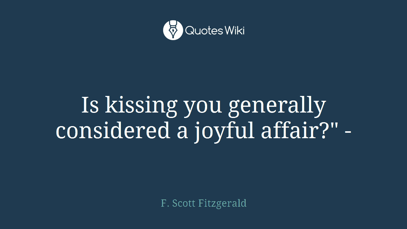 Is kissing you generally considered a joyful affair?" -