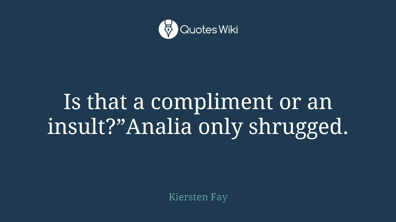 Is that a compliment or an insult?”Analia only shrugged.