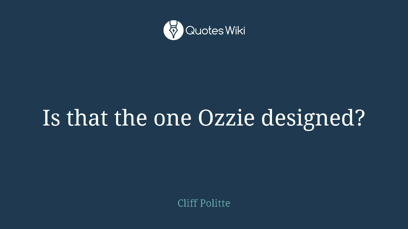 Is that the one Ozzie designed?