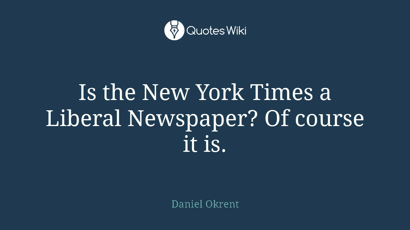 Is the New York Times a Liberal Newspaper? Of course it is.