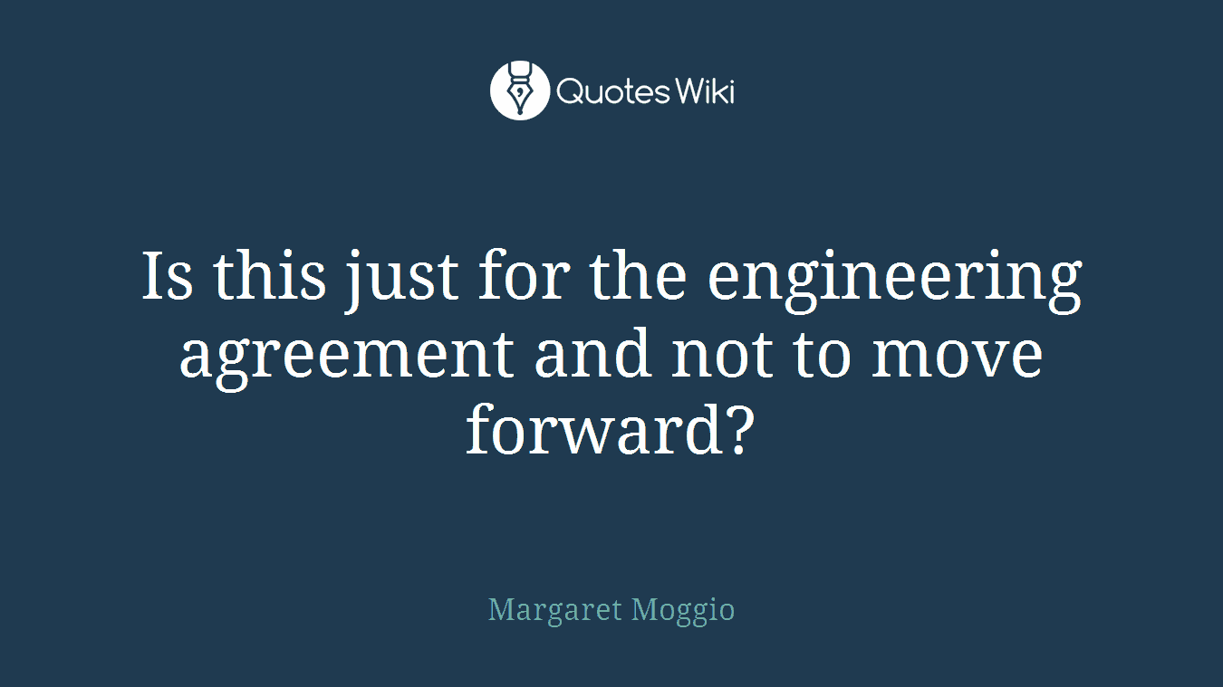 Is this just for the engineering agreement and not to move forward?