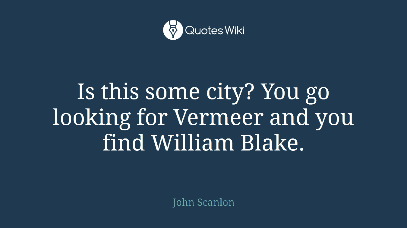 Is this some city? You go looking for Vermeer and you find William Blake.