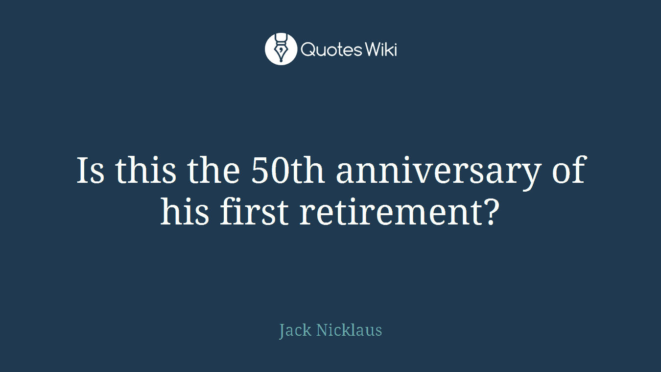 Is this the 50th anniversary of his first retirement?