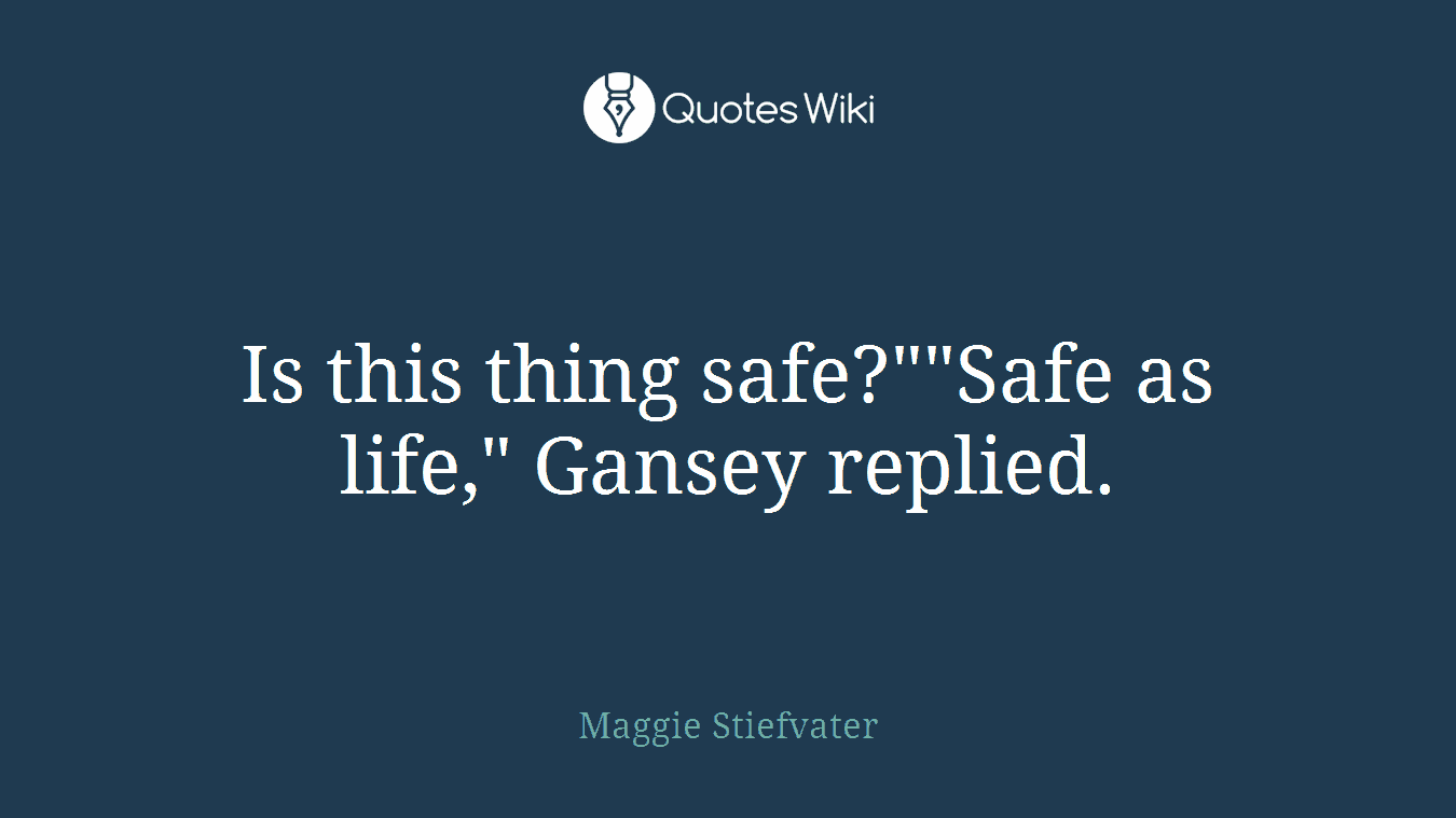 Is this thing safe?""Safe as life," Gansey replied.