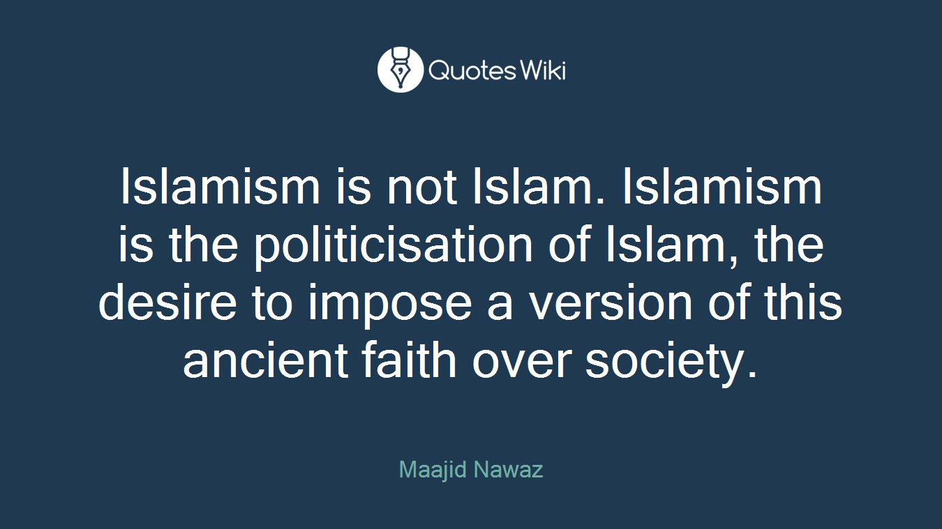 Islamism is not Islam. Islamism is the politicisation of Islam, the desire to impose a version of this ancient faith over society.