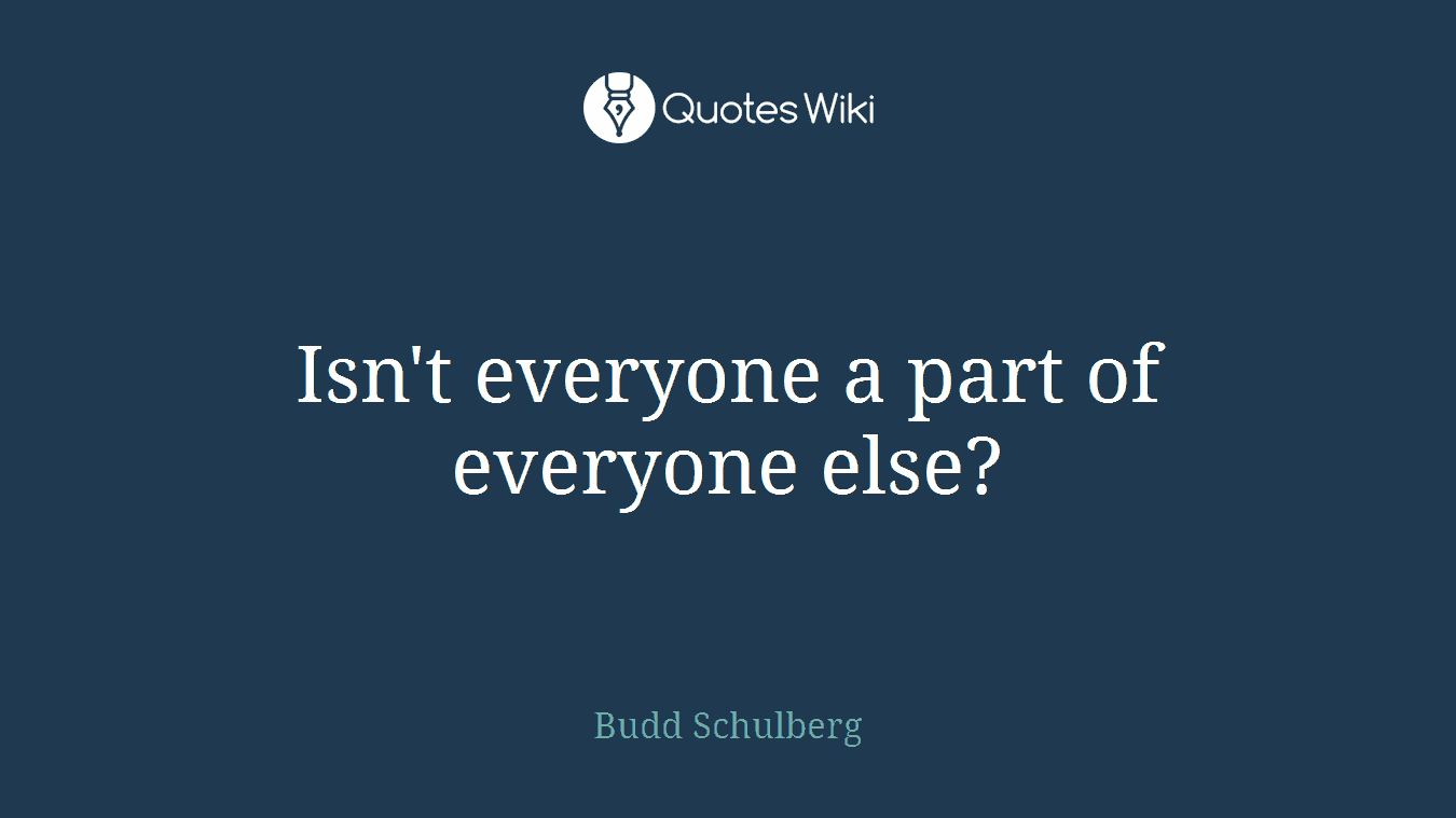 Isn't everyone a part of everyone else?