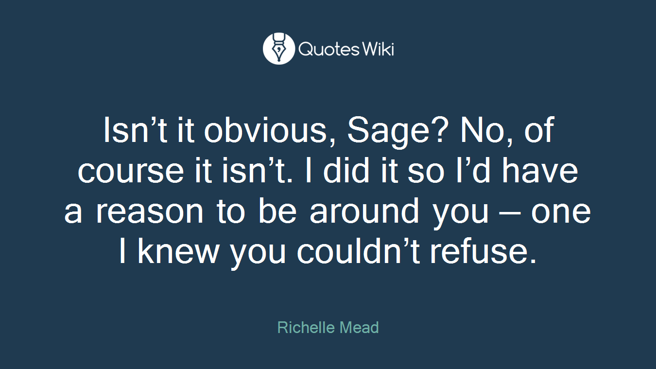 Isn’t it obvious, Sage? No, of course it isn’t. I did it so I’d have a reason to be around you — one I knew you couldn’t refuse.