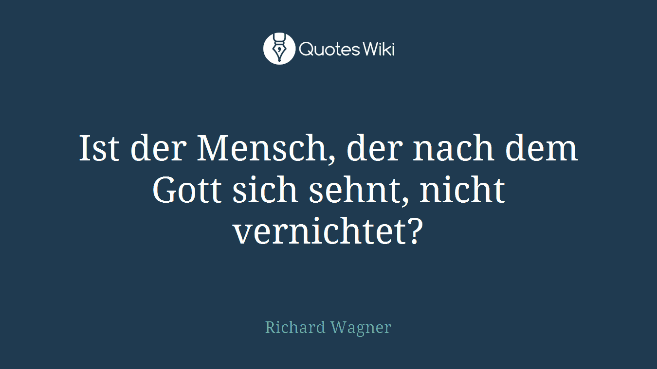 Ist der Mensch, der nach dem Gott sich sehnt, nicht vernichtet?