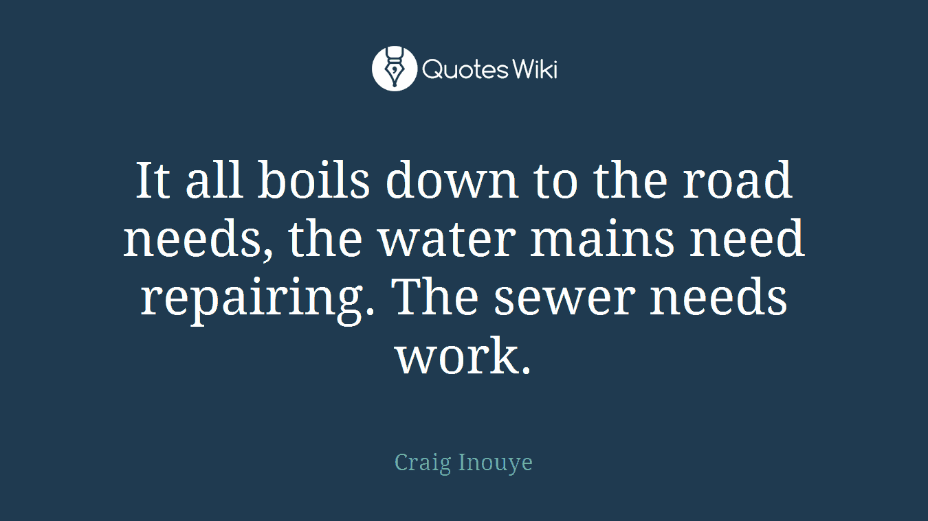 It all boils down to the road needs, the water mains need repairing. The sewer needs work.