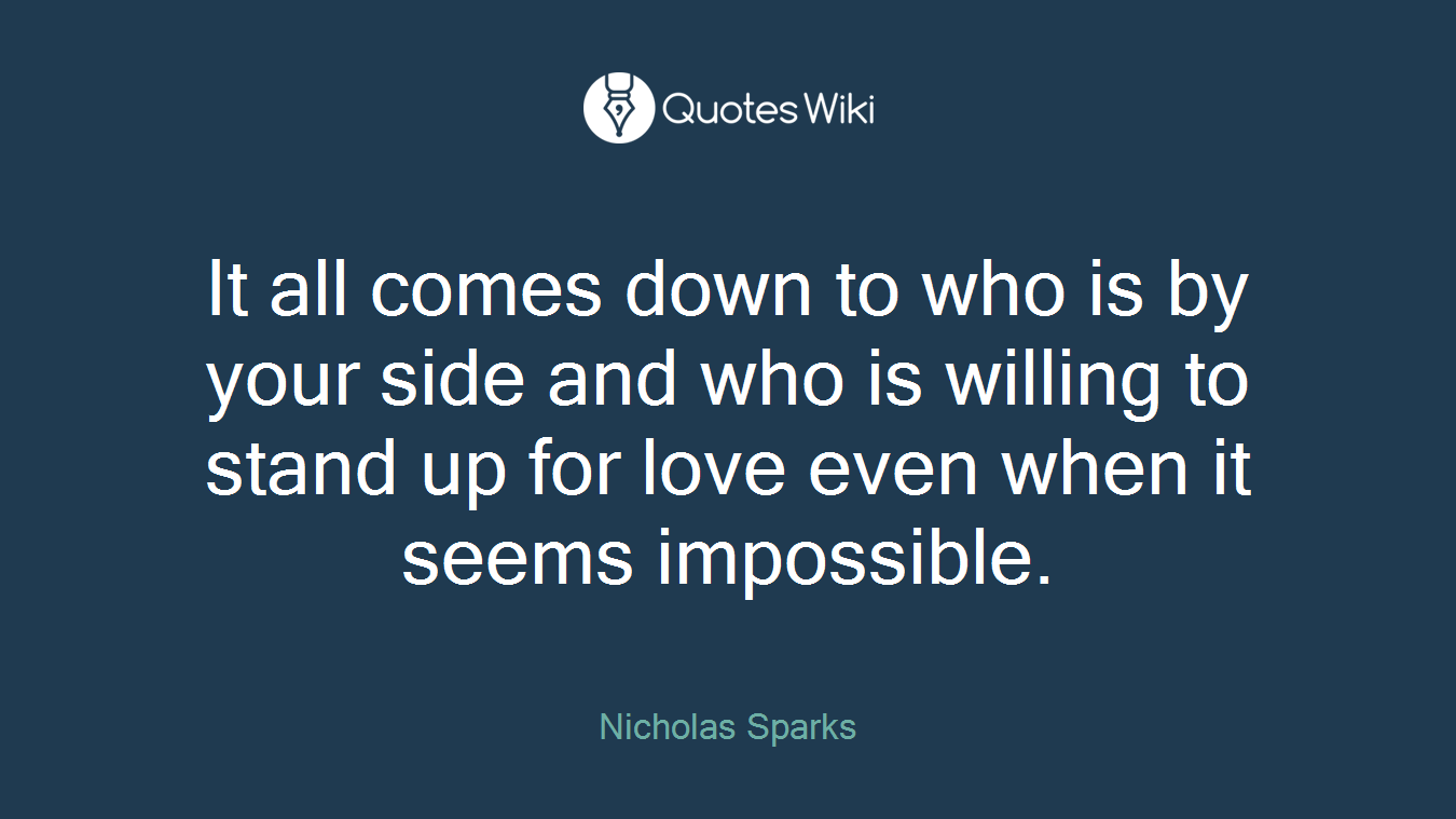 It all comes down to who is by your side and who is willing to stand up for love even when it seems impossible.