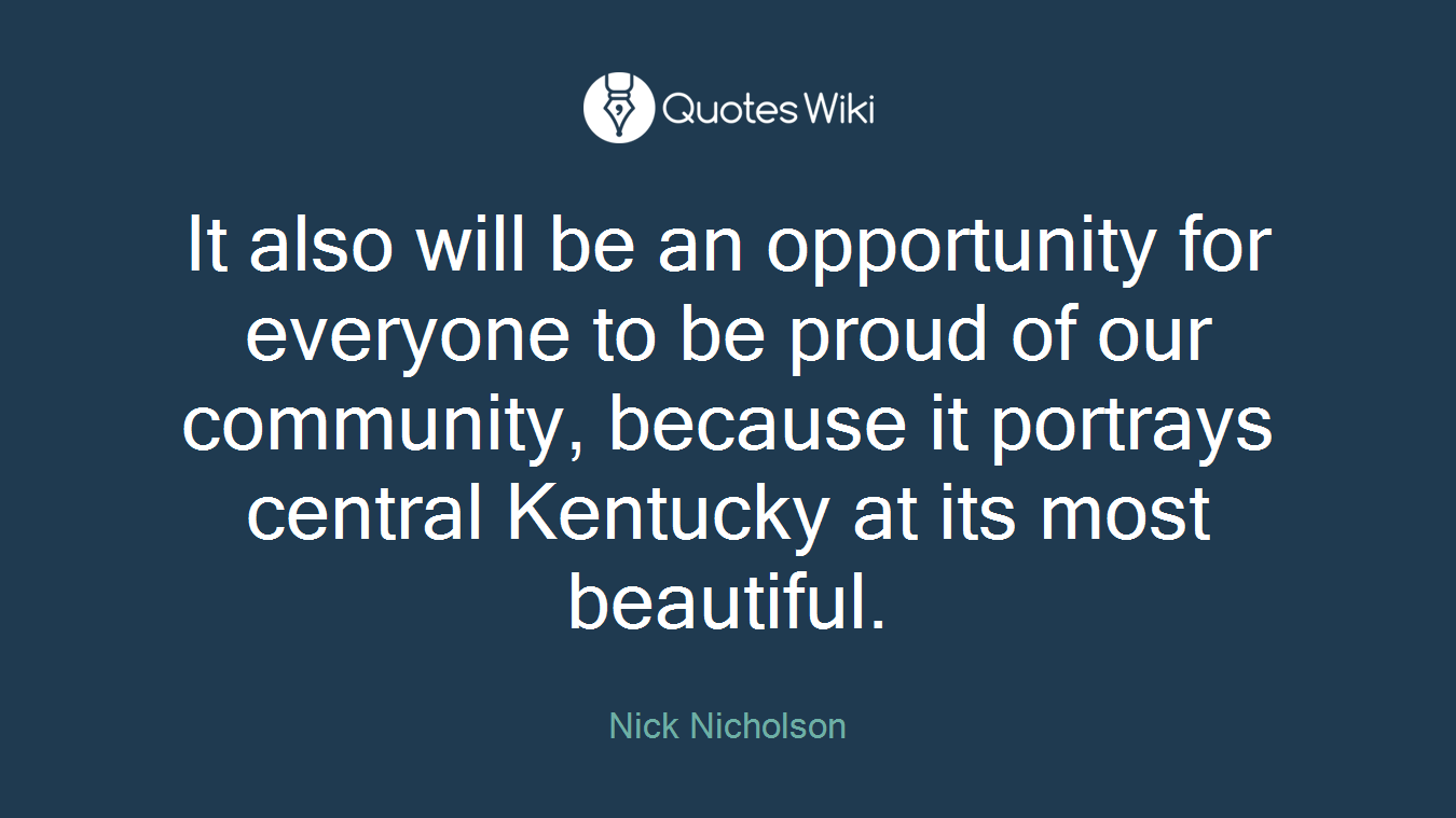 It also will be an opportunity for everyone to be proud of our community, because it portrays central Kentucky at its most beautiful.