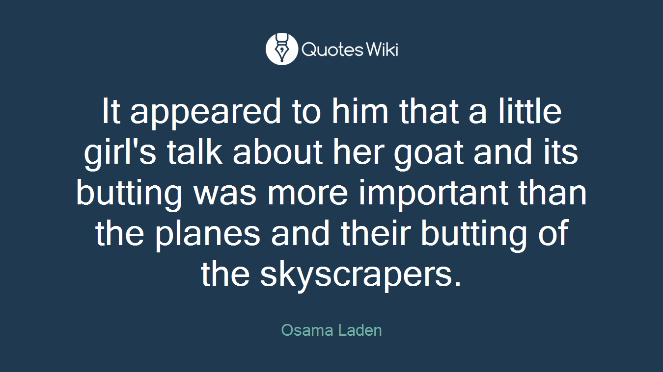 It appeared to him that a little girl's talk about her goat and its butting was more important than the planes and their butting of the skyscrapers.