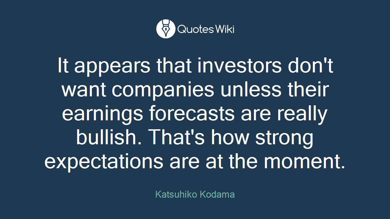 It appears that investors don't want companies unless their earnings forecasts are really bullish. That's how strong expectations are at the moment.